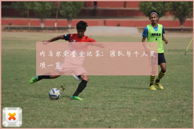 内马尔荣誉全记录:团队与个人奖项一览