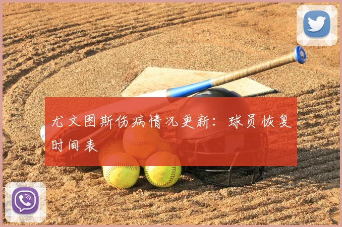 尤文图斯伤病情况更新：球员恢复时间表