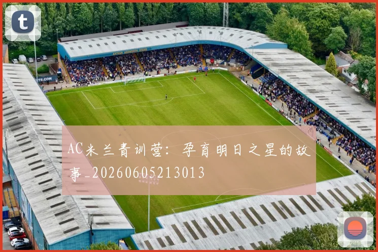 AC米兰青训营:孕育明日之星的故事_20260605213013