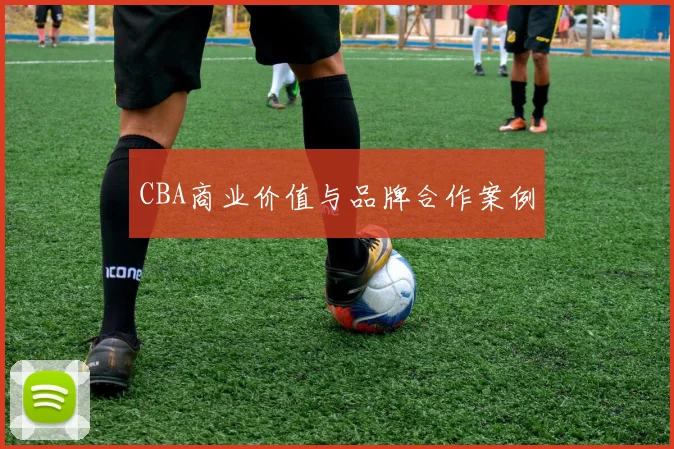 CBA商业价值与品牌合作案例