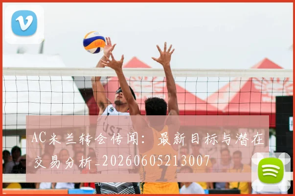 AC米兰转会传闻：最新目标与潜在交易分析_20260605213007