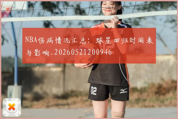NBA伤病情况汇总：球星回归时间表与影响_20260521200946