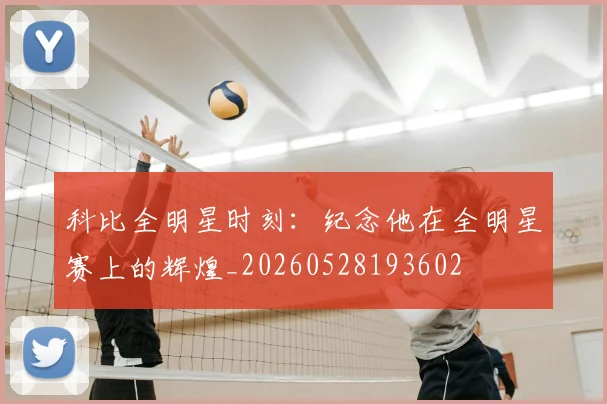 科比全明星时刻:纪念他在全明星赛上的辉煌_20260528193602