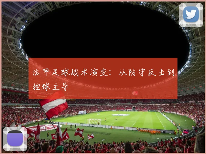 法甲足球战术演变:从防守反击到控球主导