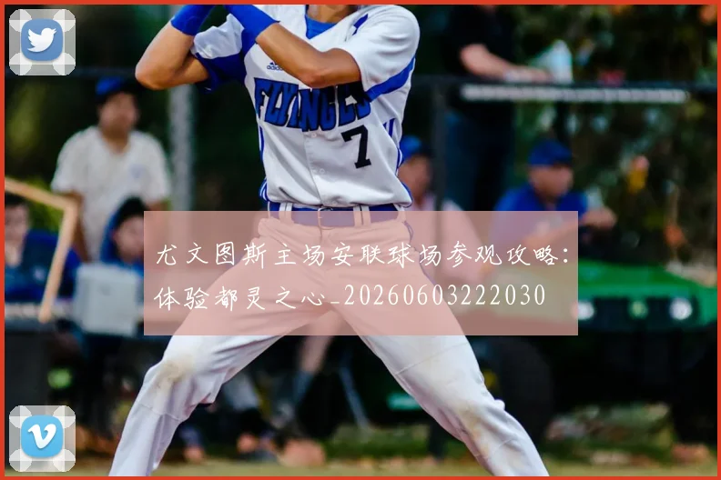 尤文图斯主场安联球场参观攻略：体验都灵之心_20260603222030